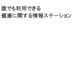 市民が誰でも利用できる健康に関する情報ステーション